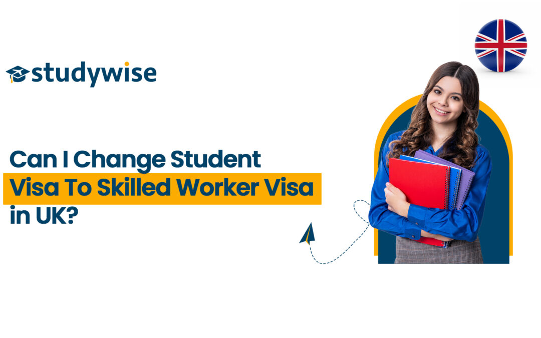 Student Visa To Skilled Worker Visa in UK